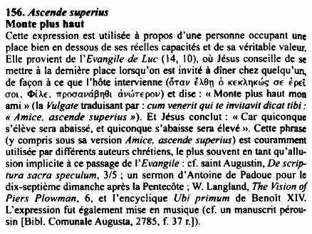 Prévisualisation du document 156. Ascende superius
Monte plus haut
Cette expression est utilisée à propos d'une personne occupant une
place bien en dessous...