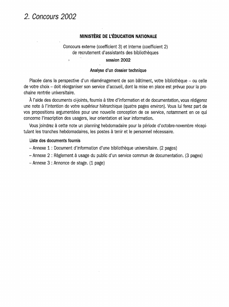Prévisualisation du document 2. Concours 2002
MINISTÈRE DE L'ÉDUCATION NATIONALE

Concours externe (coefficient 3) et interne (coefficient 2)
de recrutement d'assistants des bibliothèques...