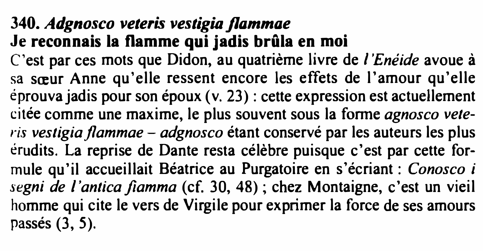 Prévisualisation du document 340. Adgnosco veteris vestigia jlammae
Je reconnais la flamme qui jadis brûla en moi
C'est par ces m...