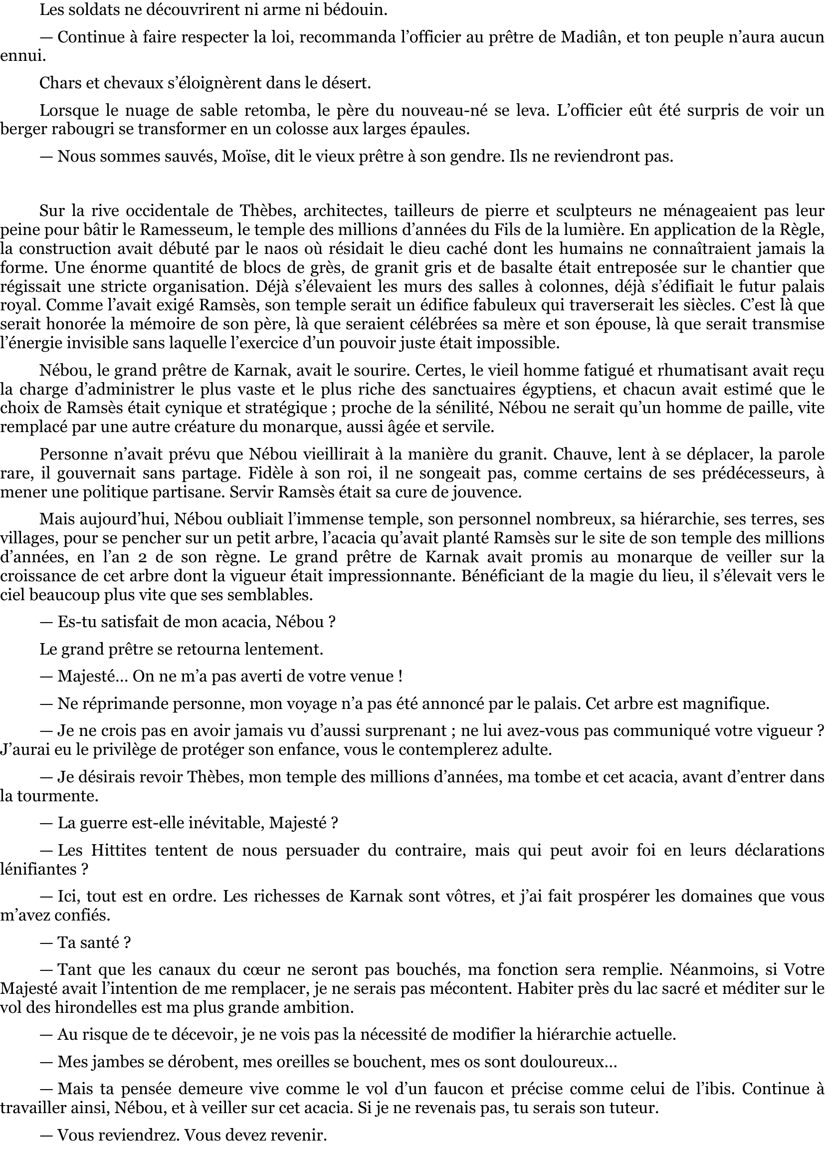 Prévisualisation du document 35

À l'est du golfe d'Aqaba et au sud d'Édom, le pays de Madiân se satisfaisait d'une existence paisible et
reculée, accueillant parfois des nomades qui parcouraient la péninsule du Sinaï.