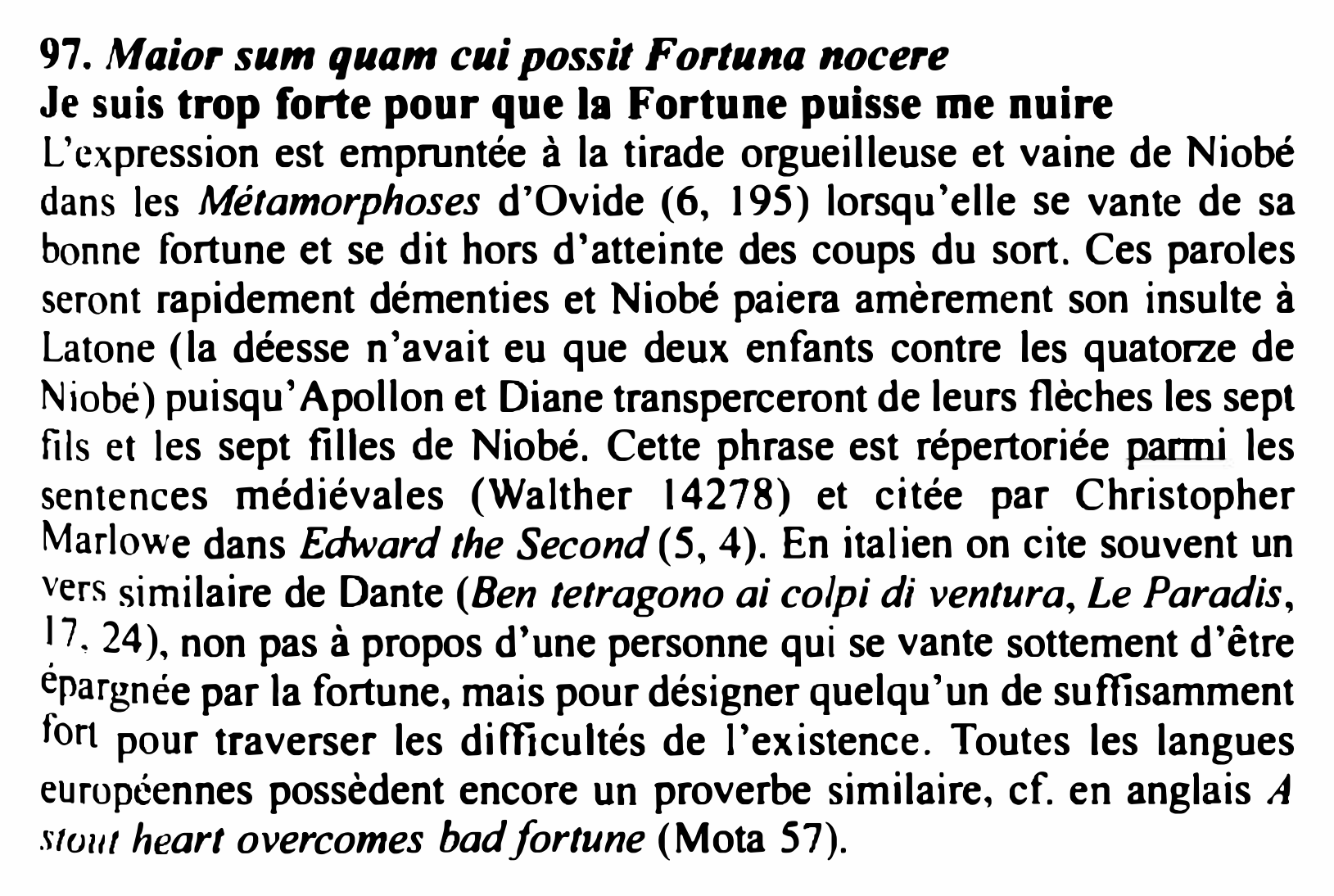Prévisualisation du document 97. Maior sum quam cui possit Fortuna nocere

Je suis trop forte pour que la Fortune puisse me nuire

L'expression...