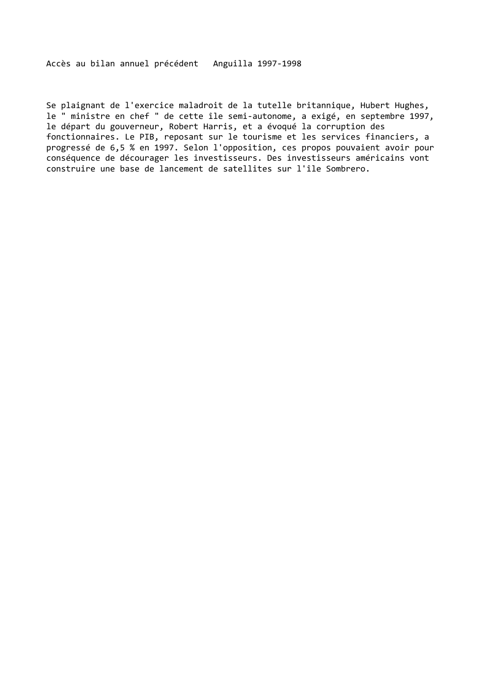Prévisualisation du document Accès au bilan annuel précédent

Anguilla 1997-1998

Se plaignant de l'exercice maladroit de la tutelle britannique, Hubert Hughes,
le "...