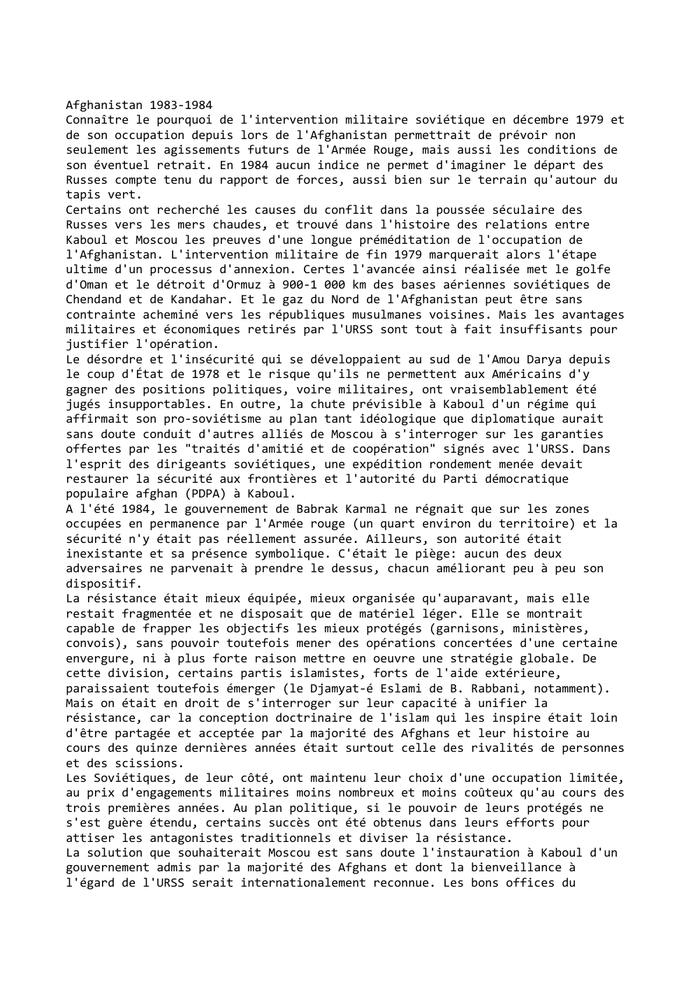 Prévisualisation du document Afghanistan 1983-1984
Connaître le pourquoi de l'intervention militaire soviétique en décembre 1979 et
de son occupation depuis lors de l'Afghanistan...