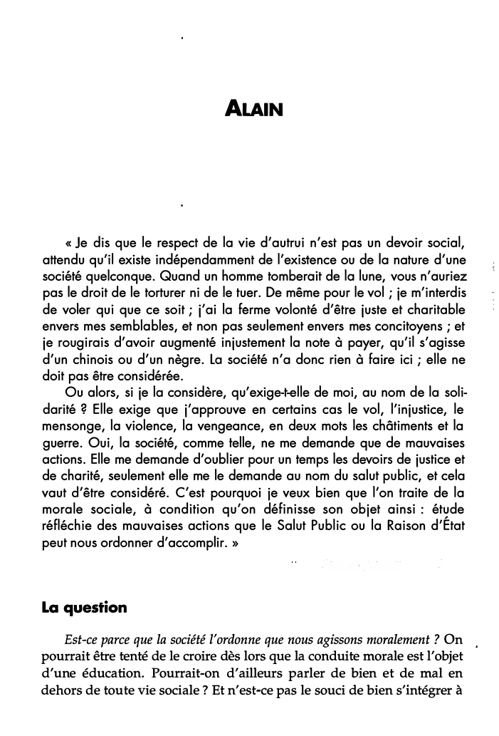 Prévisualisation du document ALAIN

« Je dis que le respect de la vie d'autrui n'est pas un devoir social,
attendu qu'il existe indépendamment...