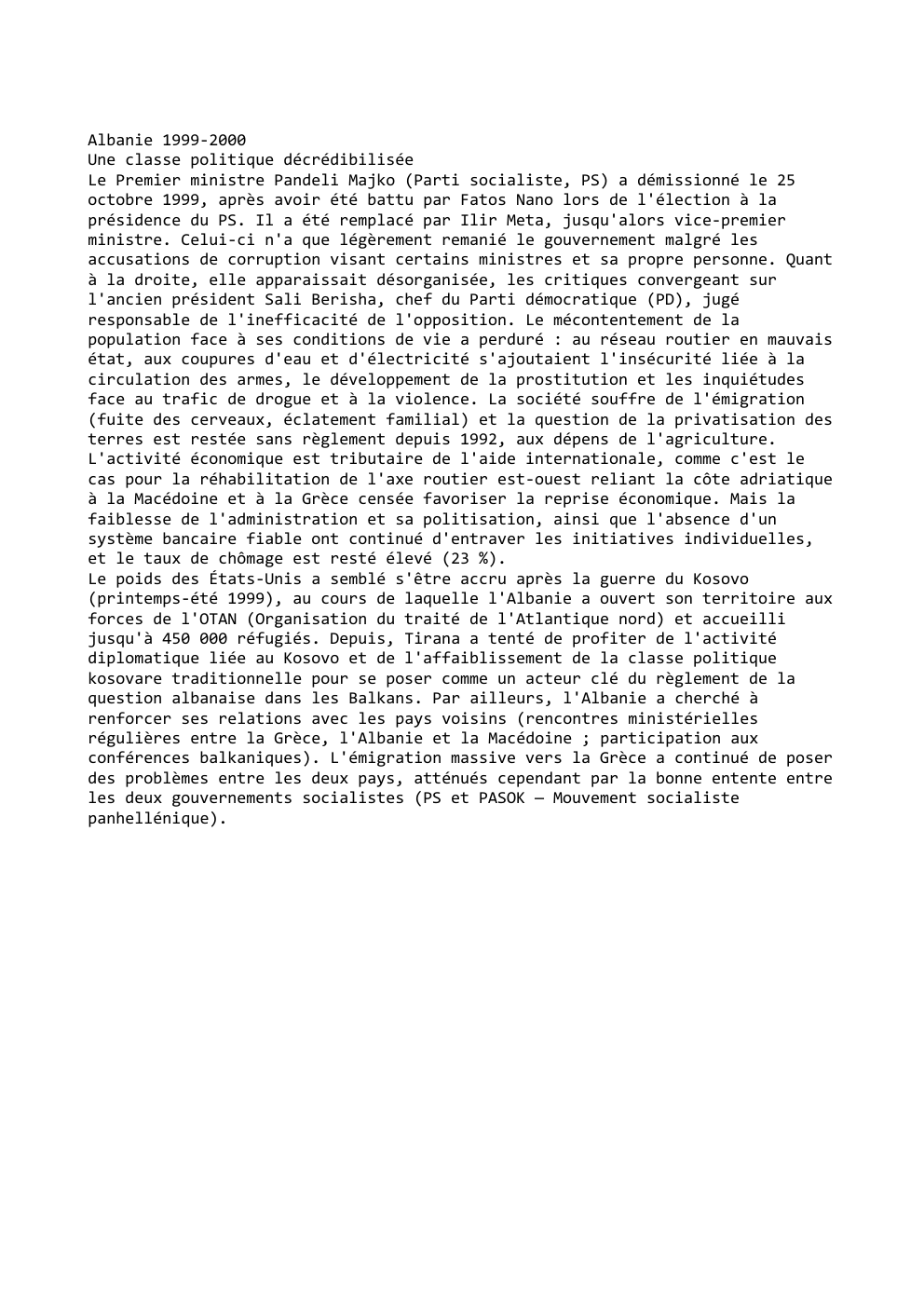 Prévisualisation du document Albanie 1999-2000
Une classe politique décrédibilisée
Le Premier ministre Pandeli Majko (Parti socialiste, PS) a démissionné le 25
octobre 1999,...