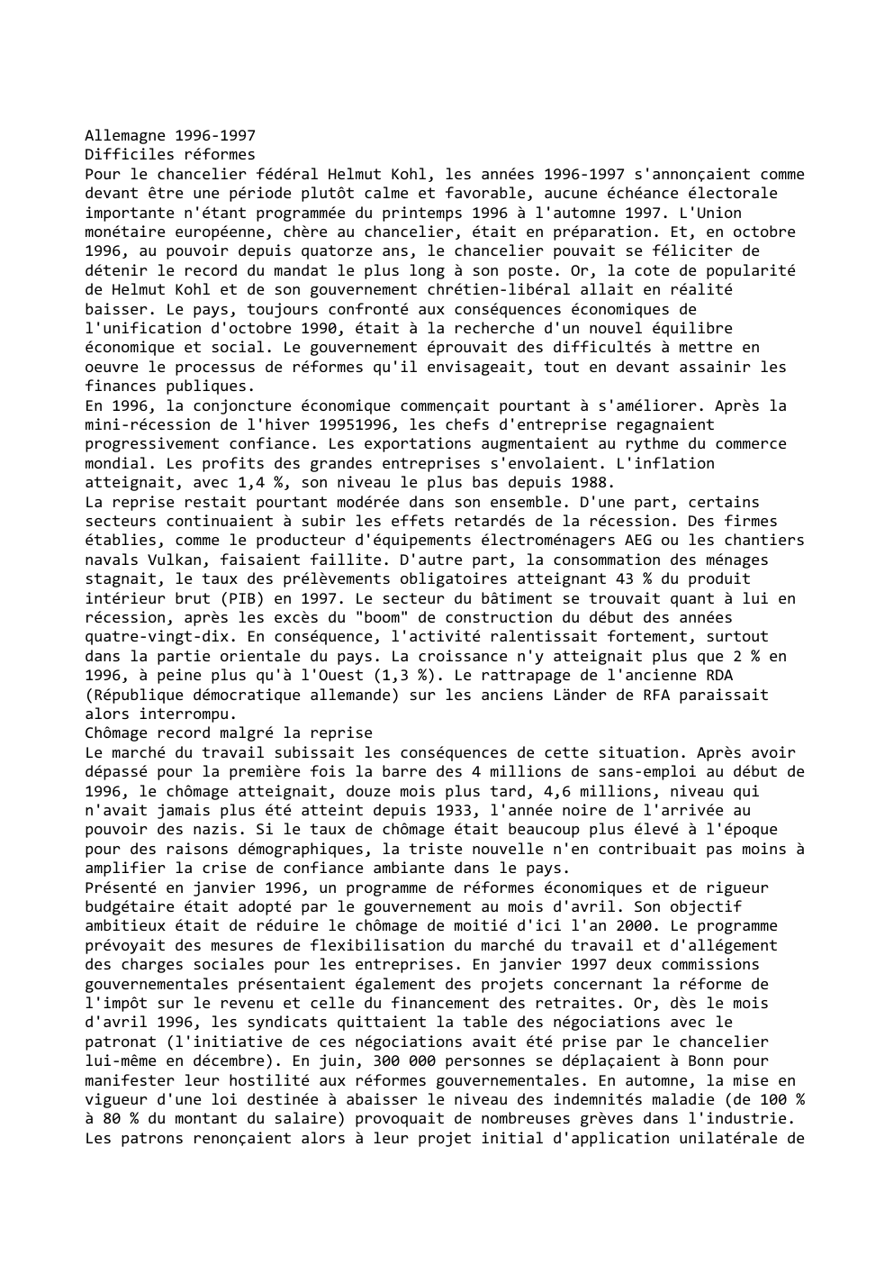 Prévisualisation du document Allemagne 1996-1997
Difficiles réformes
Pour le chancelier fédéral Helmut Kohl, les années 1996-1997 s'annonçaient comme
devant être une période plutôt...