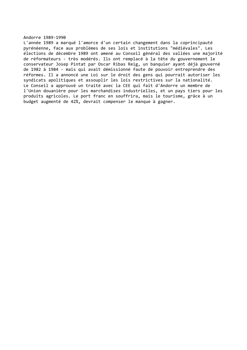 Prévisualisation du document Andorre 1989-1990
L'année 1989 a marqué l'amorce d'un certain changement dans la coprincipauté
pyrénéenne, face aux problèmes de ses lois...