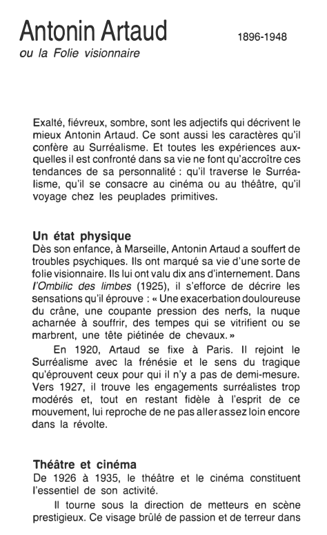 Prévisualisation du document Antonin
Artaud
ou la Folie visionnaire

1896-1948

Exalté, fiévreux, sombre, sont les adjectifs qui décrivent le
mieux Antonin Artaud. Ce...
