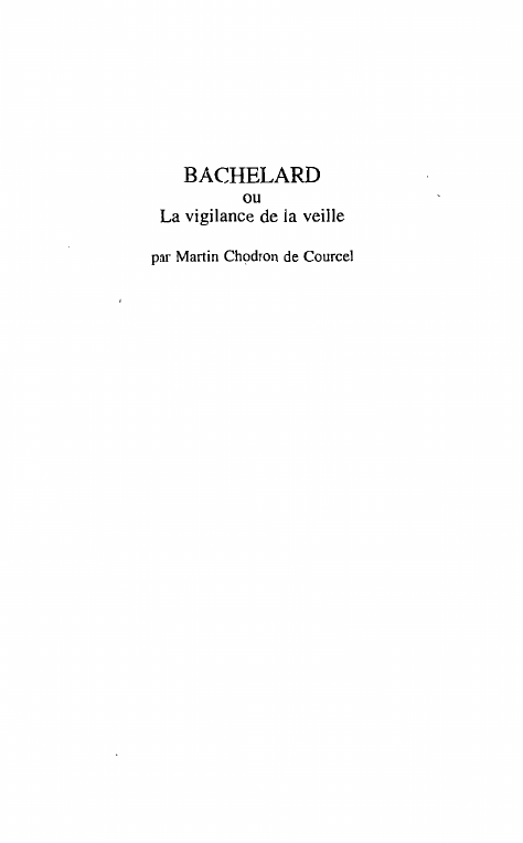 Prévisualisation du document BACHELARD
ou

La vigilance de la veille
par Martin Chodron de Courcel

Le dodécaèdre est cueilli comme le
fruit géométrique...