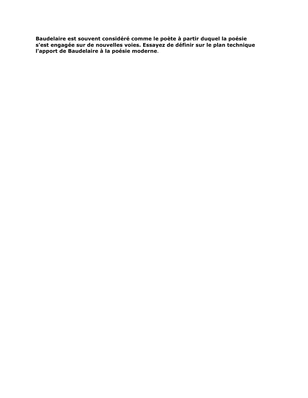 Prévisualisation du document Baudelaire est souvent considéré comme le poète à partir duquel la poésie
s'est engagée sur de nouvelles voies. Essayez de...