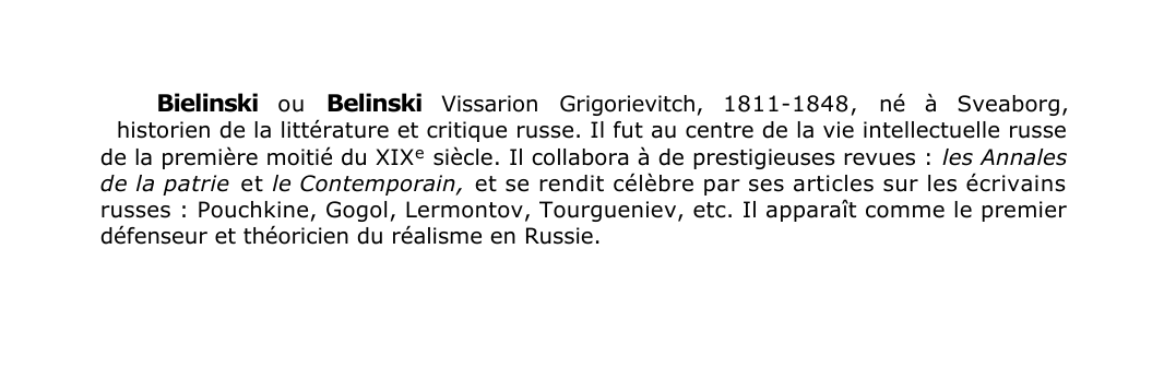 Prévisualisation du document Bielinski ou Belinski Vissarion Grigorievitch, 1811-1848, né à Sveaborg,
historien de la littérature et critique russe.