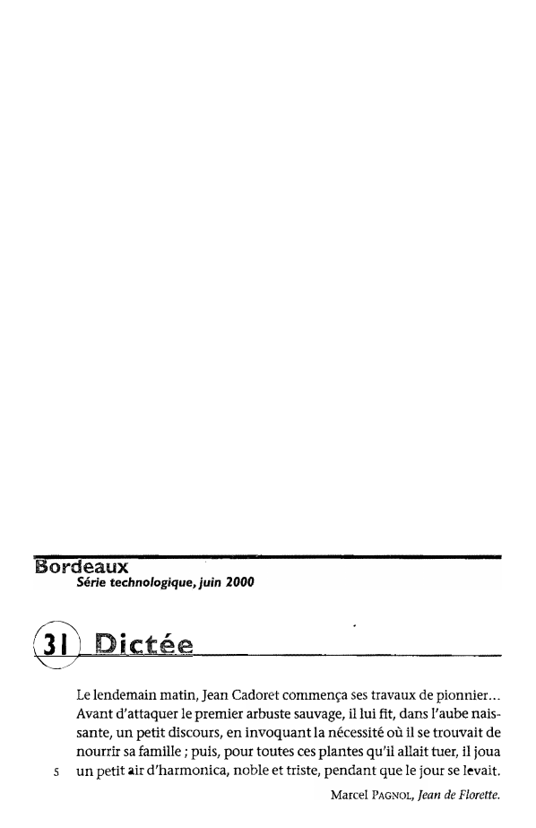 Prévisualisation du document Bordeaux

Série technologique, juin 2000

@ Dictée
s

Le lendemain matin, Jean Cadoret commença ses travaux de pionnier ...
Avant...