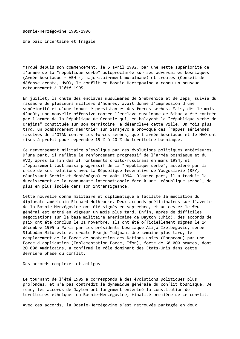Prévisualisation du document Bosnie-Herzégovine 1995-1996
Une paix incertaine et fragile

Marqué depuis son commencement, le 6 avril 1992, par une nette supériorité de...