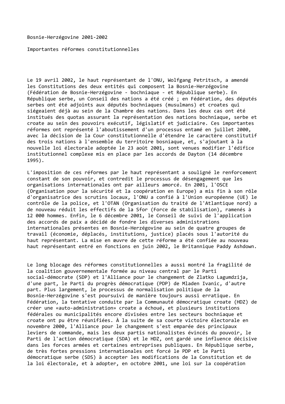 Prévisualisation du document Bosnie-Herzégovine 2001-2002
Importantes réformes constitutionnelles

Le 19 avril 2002, le haut représentant de l'ONU, Wolfgang Petritsch, a amendé
les Constitutions...