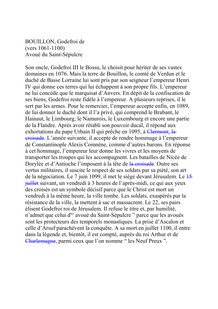 Prévisualisation du document BOUILLON, Godefroi de(vers 1061-1100)Avoué du Saint-SépulcreSon oncle, Godefroi III le Bossu, le choisit pour hériter de ses vastesdomaines en 1076.