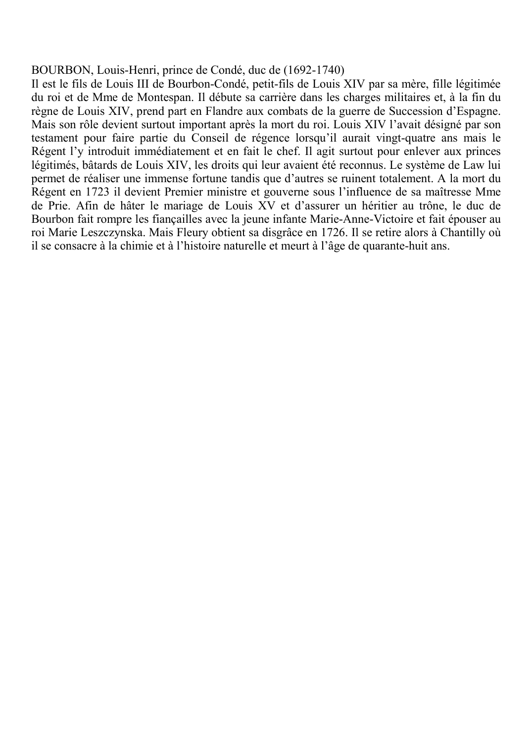 Prévisualisation du document BOURBON, Louis-Henri, prince de Condé, duc de (1692-1740)Il est le fils de Louis III de Bourbon-Condé, petit-fils de Louis XIV par sa mère, fille légitimée du roi et de Mme de Montespan.