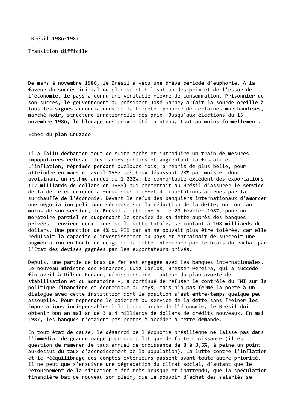 Prévisualisation du document Brésil 1986-1987
Transition difficile

De mars à novembre 1986, le Brésil a vécu une brève période d'euphorie. A la
faveur...