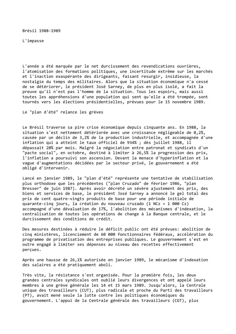 Prévisualisation du document Brésil 1988-1989
L'impasse

L'année a été marquée par le net durcissement des revendications ouvrières,
l'atomisation des formations politiques, une incertitude...
