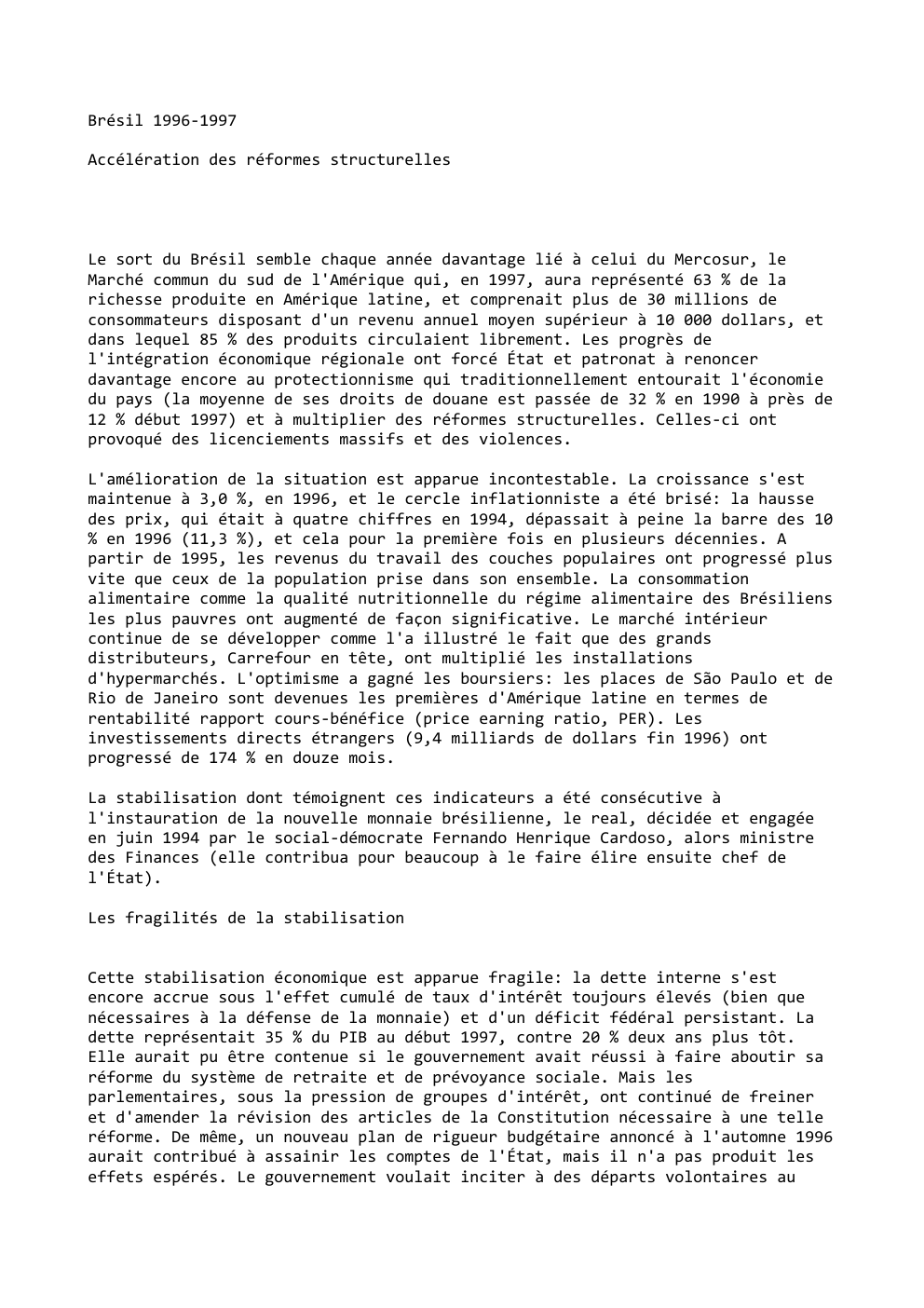 Prévisualisation du document Brésil 1996-1997
Accélération des réformes structurelles

Le sort du Brésil semble chaque année davantage lié à celui du Mercosur, le...