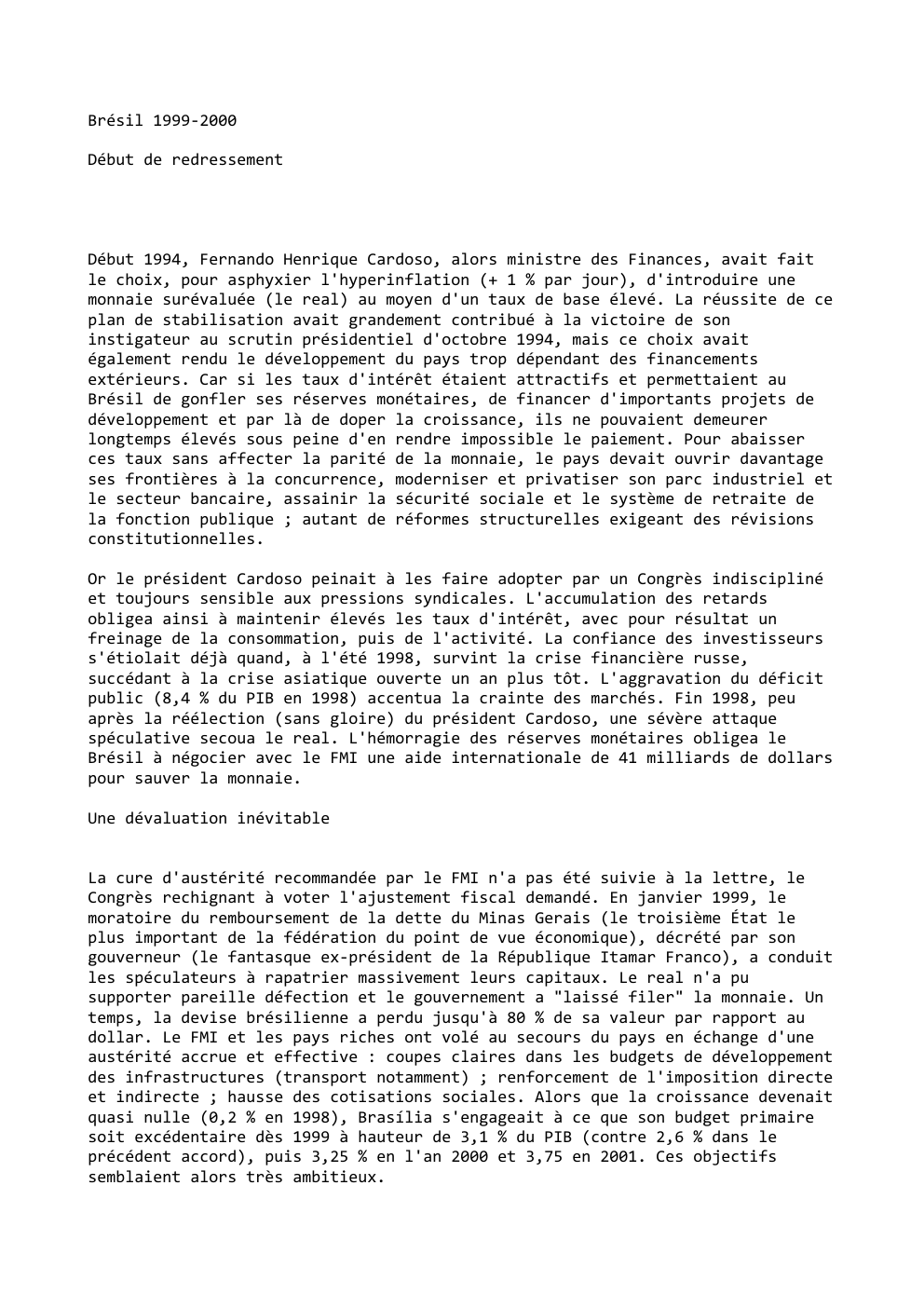 Prévisualisation du document Brésil 1999-2000
Début de redressement

Début 1994, Fernando Henrique Cardoso, alors ministre des Finances, avait fait
le choix, pour asphyxier...