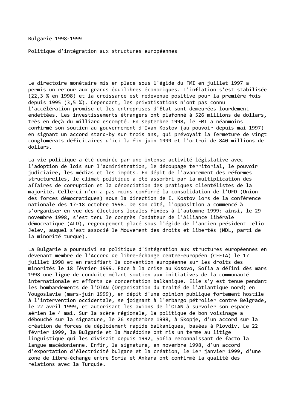 Prévisualisation du document Bulgarie 1998-1999
Politique d'intégration aux structures européennes

Le directoire monétaire mis en place sous l'égide du FMI en juillet 1997...