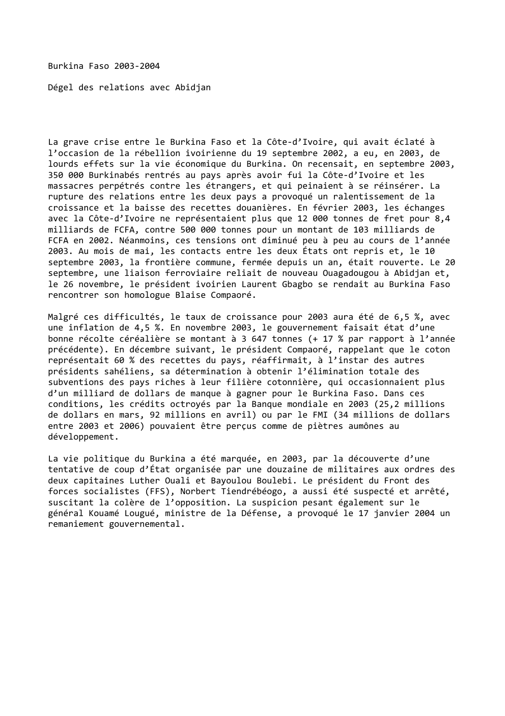 Prévisualisation du document Burkina Faso 2003-2004
Dégel des relations avec Abidjan

La grave crise entre le Burkina Faso et la Côte-d’Ivoire, qui avait...
