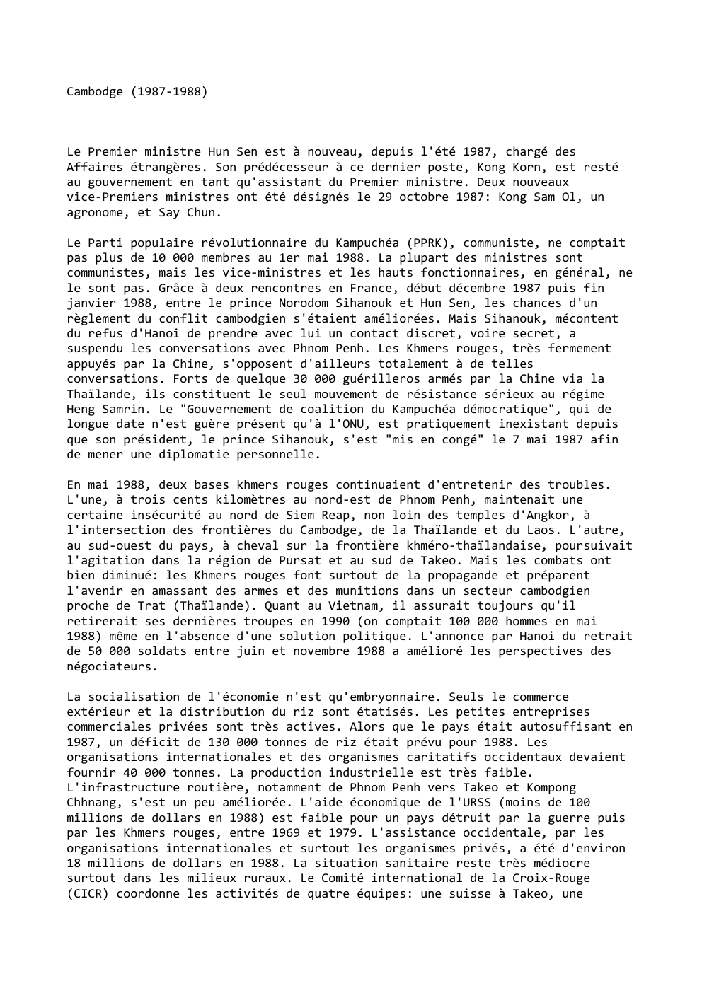 Prévisualisation du document Cambodge (1987-1988)

Le Premier ministre Hun Sen est à nouveau, depuis l'été 1987, chargé des
Affaires étrangères. Son prédécesseur à...