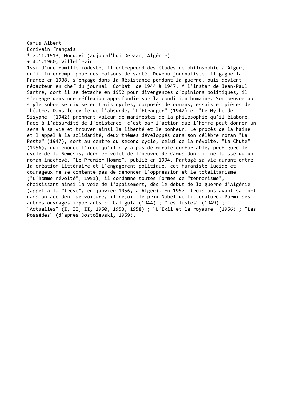 Prévisualisation du document Camus Albert
Écrivain français
* 7.11.1913, Mondovi (aujourd'hui Deraan, Algérie)
+ 4.1.1960, Villeblevin
Issu d'une famille modeste, il entreprend des...