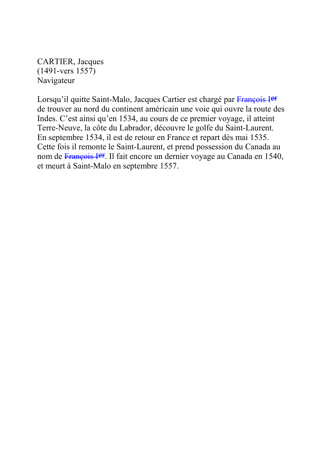 Prévisualisation du document CARTIER, Jacques (1491-vers 1557) Navigateur  Lorsqu'il quitte Saint-Malo, Jacques Cartier est chargé par François IerF083 de trouver au nord du continent américain une voie qui ouvre la route des Indes.