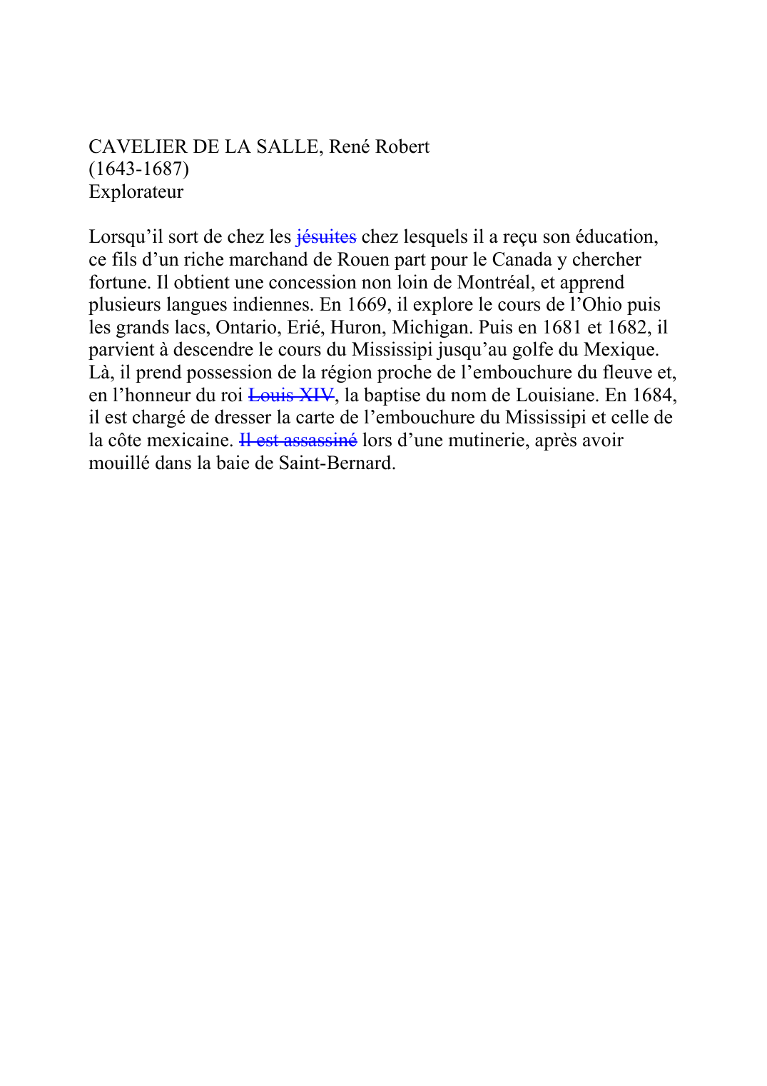 Prévisualisation du document CAVELIER DE LA SALLE, René Robert (1643-1687) Explorateur  Lorsqu'il sort de chez les jésuitesK109 chez lesquels il a reçu son éducation, ce fils d'un riche marchand de Rouen part pour le Canada y chercher fortune.