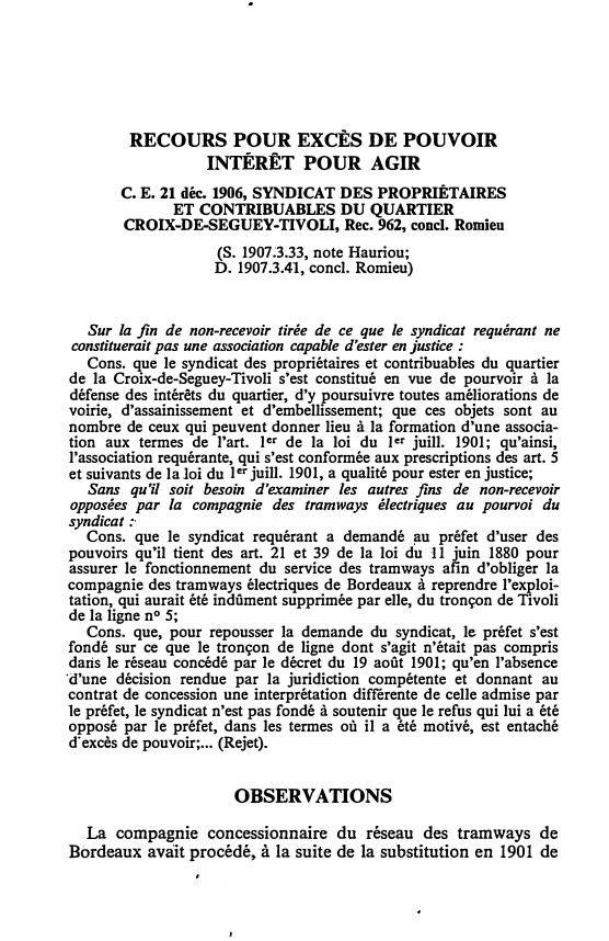 Prévisualisation du document C.E. 21 déc. 1906, SYNDICAT DES PROPRIÉTAIRES ET CONTRIBUABLES DU QUARTIER CROIX-DE-SEGUEY-TIVOLI, Rec. 962, concl. Romieu (S. 19073.33, note Hauriou; D. 1907.3.41, concl. Romieu)