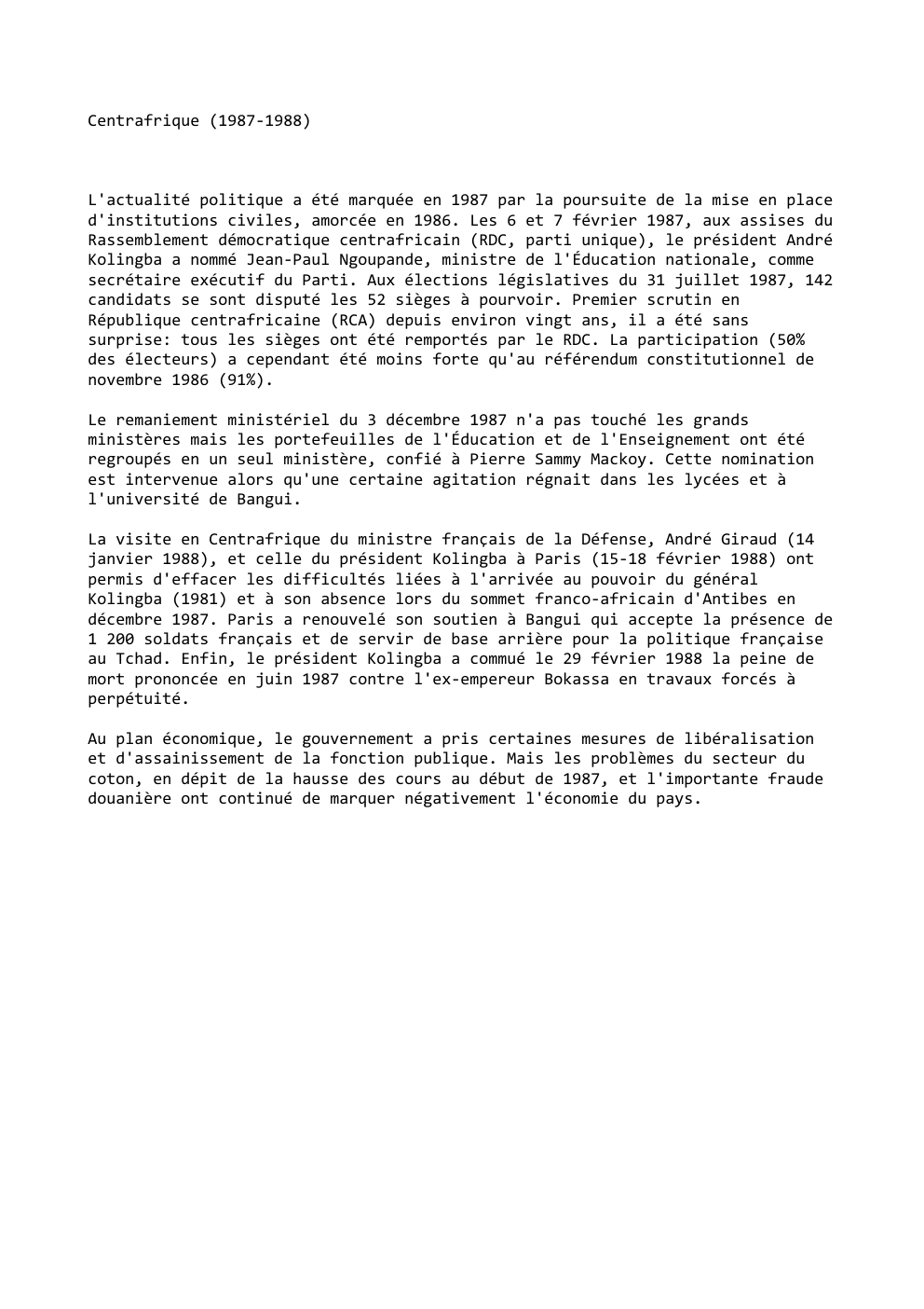 Prévisualisation du document Centrafrique (1987-1988)

L'actualité politique a été marquée en 1987 par la poursuite de la mise en place
d'institutions civiles, amorcée...