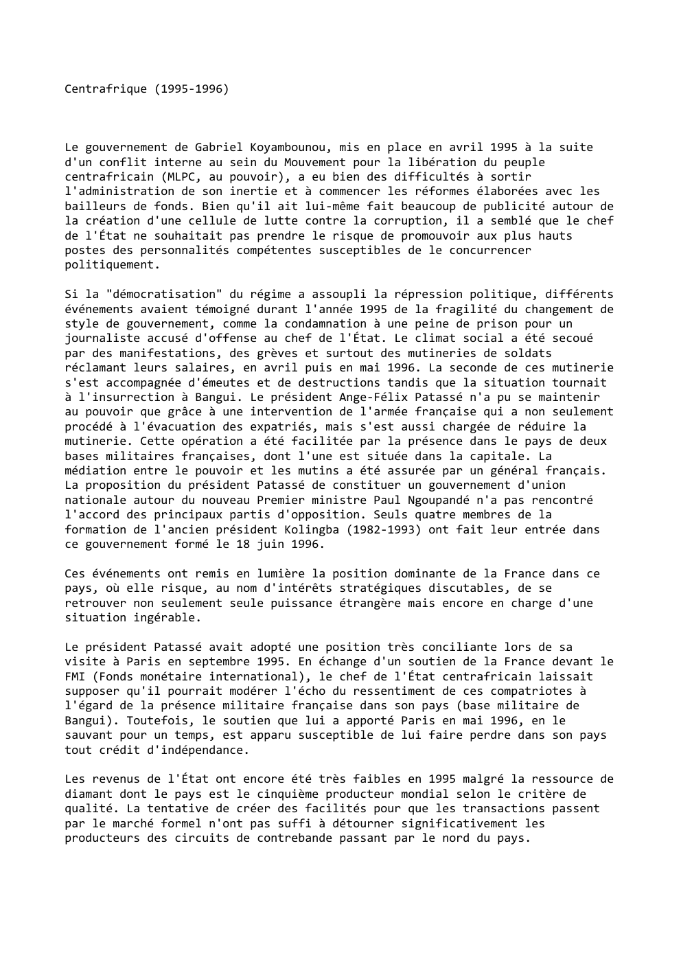 Prévisualisation du document Centrafrique (1995-1996)

Le gouvernement de Gabriel Koyambounou, mis en place en avril 1995 à la suite
d'un conflit interne au...