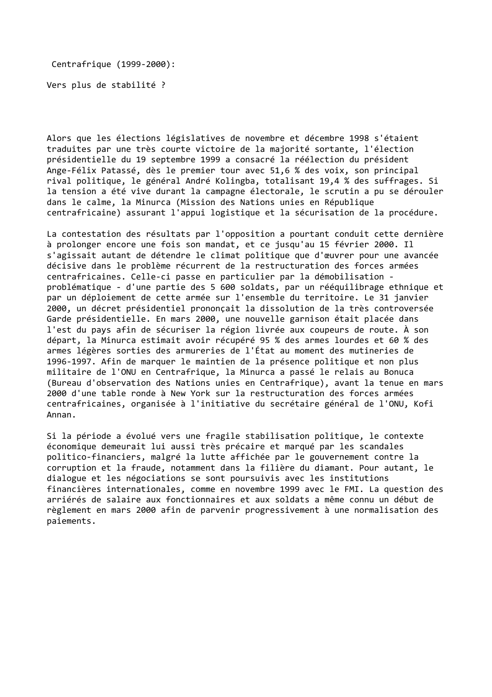 Prévisualisation du document Centrafrique (1999-2000):
Vers plus de stabilité ?

Alors que les élections législatives de novembre et décembre 1998 s'étaient
traduites par...