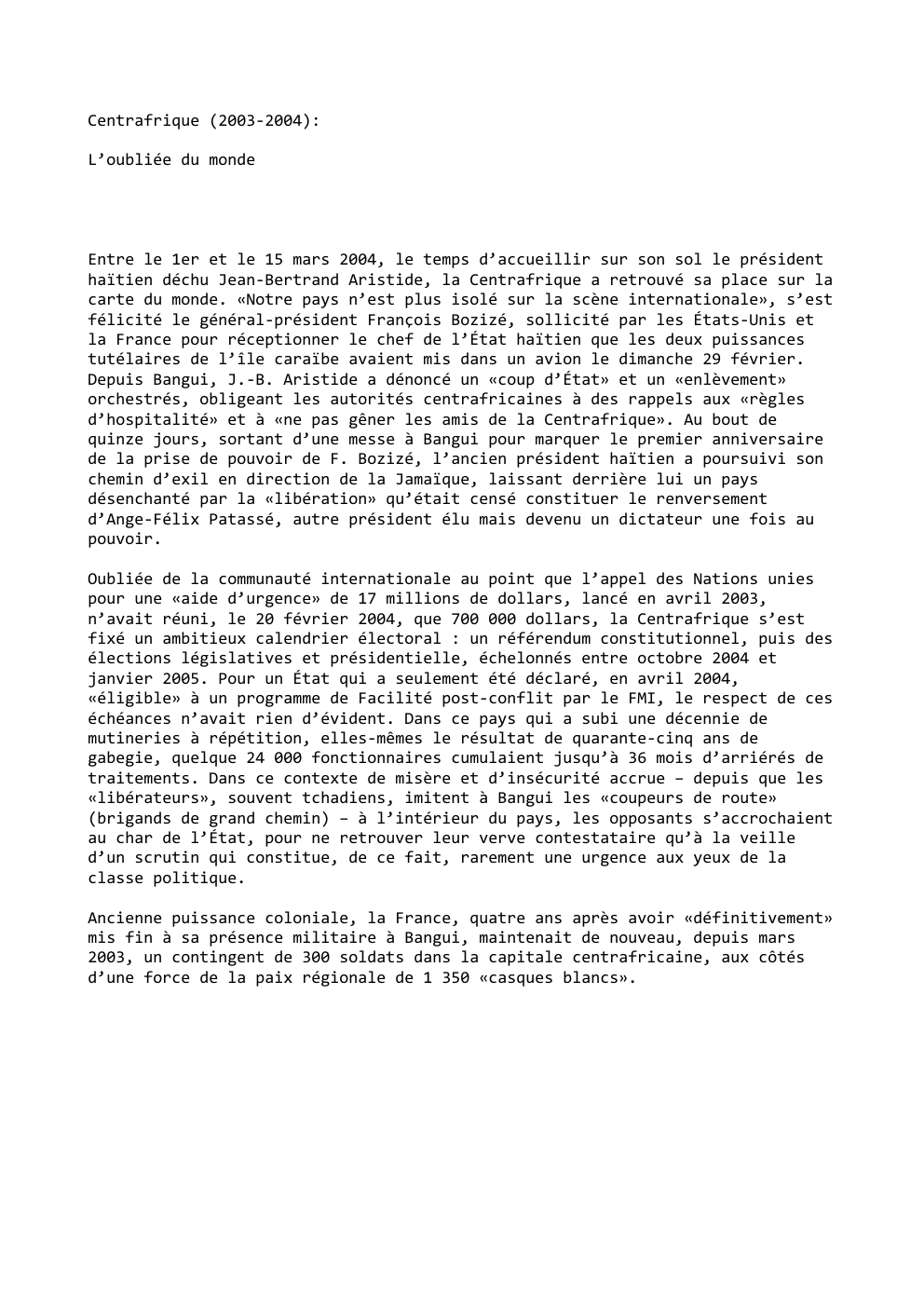 Prévisualisation du document Centrafrique (2003-2004):
L’oubliée du monde

Entre le 1er et le 15 mars 2004, le temps d’accueillir sur son sol le...