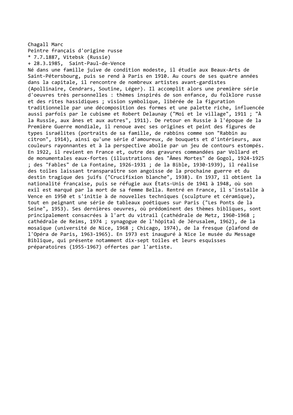 Prévisualisation du document Chagall Marc
Peintre français d'origine russe
* 7.7.1887, Vitebsk (Russie)
+ 28.3.1985, Saint-Paul-de-Vence
Né dans une famille juive de condition...