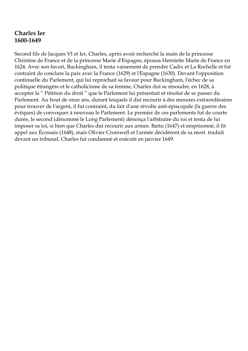 Prévisualisation du document Charles Ier1600-1649Second fils de Jacques VI et Ier, Charles, après avoir recherché la main de la princesseChristine de France et de la princesse Marie d'Espagne, épousa Henriette Marie de France en1624.