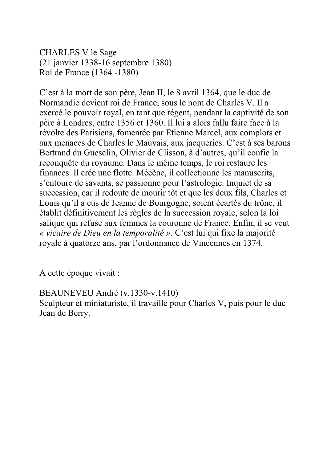 Prévisualisation du document CHARLES V le Sage(21 janvier 1338-16 septembre 1380) Roi de France (1364 -1380)C'est à la mort de son père, Jean II, le 8 avril 1364, que le duc de Normandie devient roi de France, sous le nom de Charles V.