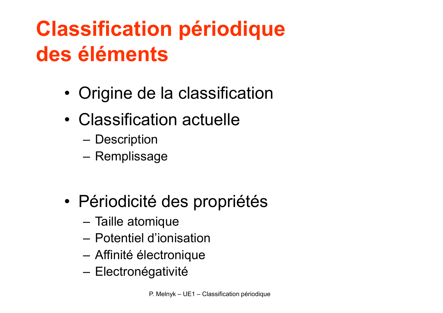 Prévisualisation du document Classification périodiquedes élémentso Origine de la classificationo Classification actuelle- Description- Remplissageo Périodicité des propriétés----Taille atomiquePotentiel d'ionisationAffinité électroniqueElectronégativitéP.