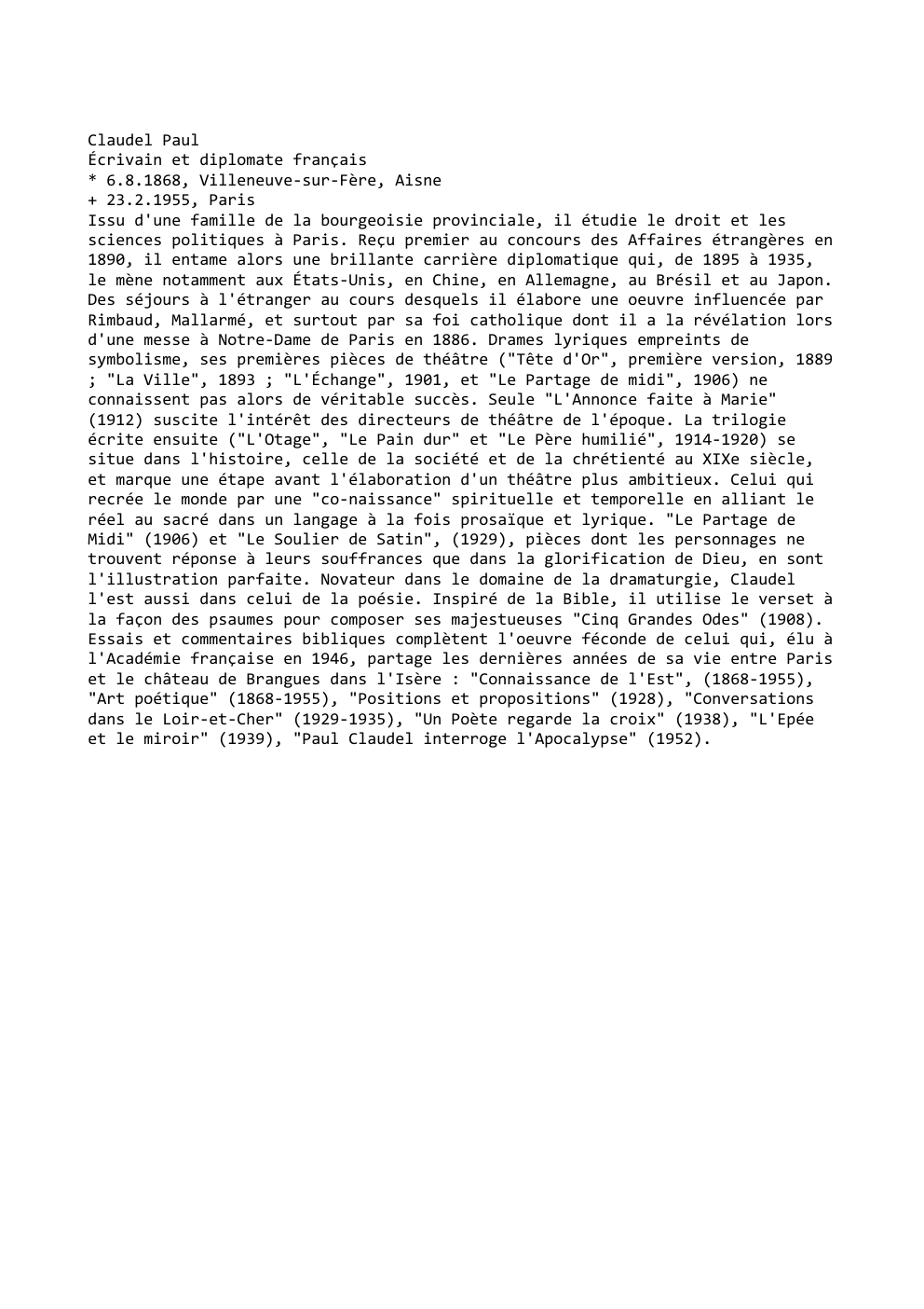Prévisualisation du document Claudel Paul
Écrivain et diplomate français
* 6.8.1868, Villeneuve-sur-Fère, Aisne
+ 23.2.1955, Paris
Issu d'une famille de la bourgeoisie provinciale,...