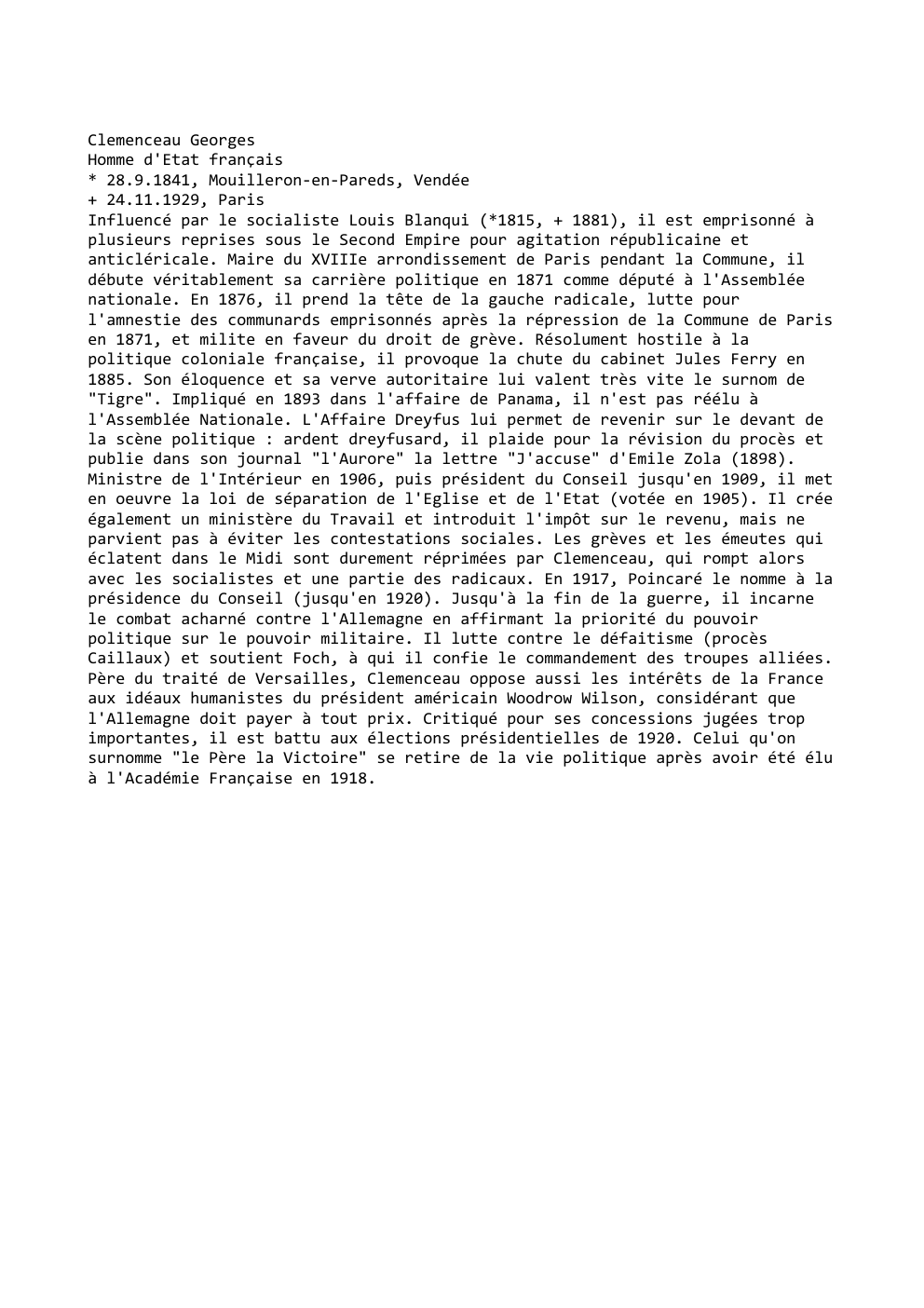 Prévisualisation du document Clemenceau Georges
Homme d'Etat français
* 28.9.1841, Mouilleron-en-Pareds, Vendée
+ 24.11.1929, Paris
Influencé par le socialiste Louis Blanqui (*1815, +...