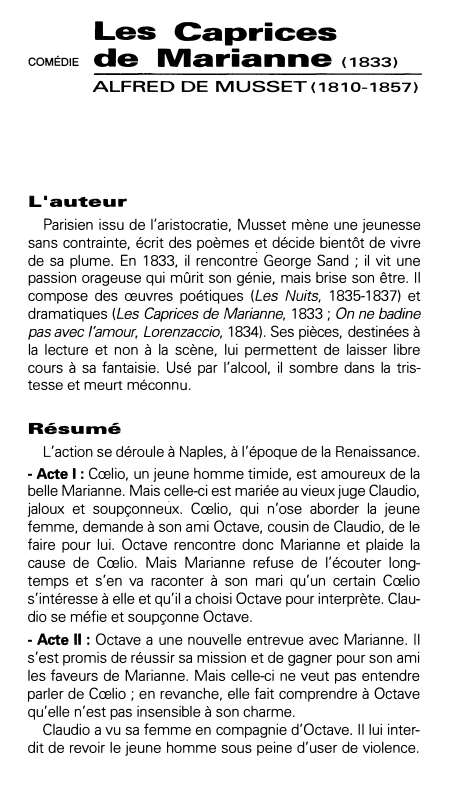 Prévisualisation du document COMÉDIE

Les Caprices
de Marianne 
ALFRED DE MUSSET(1810-1857)

L'auteur
Parisien issu de l'aristocratie, Musset mène une jeunesse
sans contrainte, écrit...