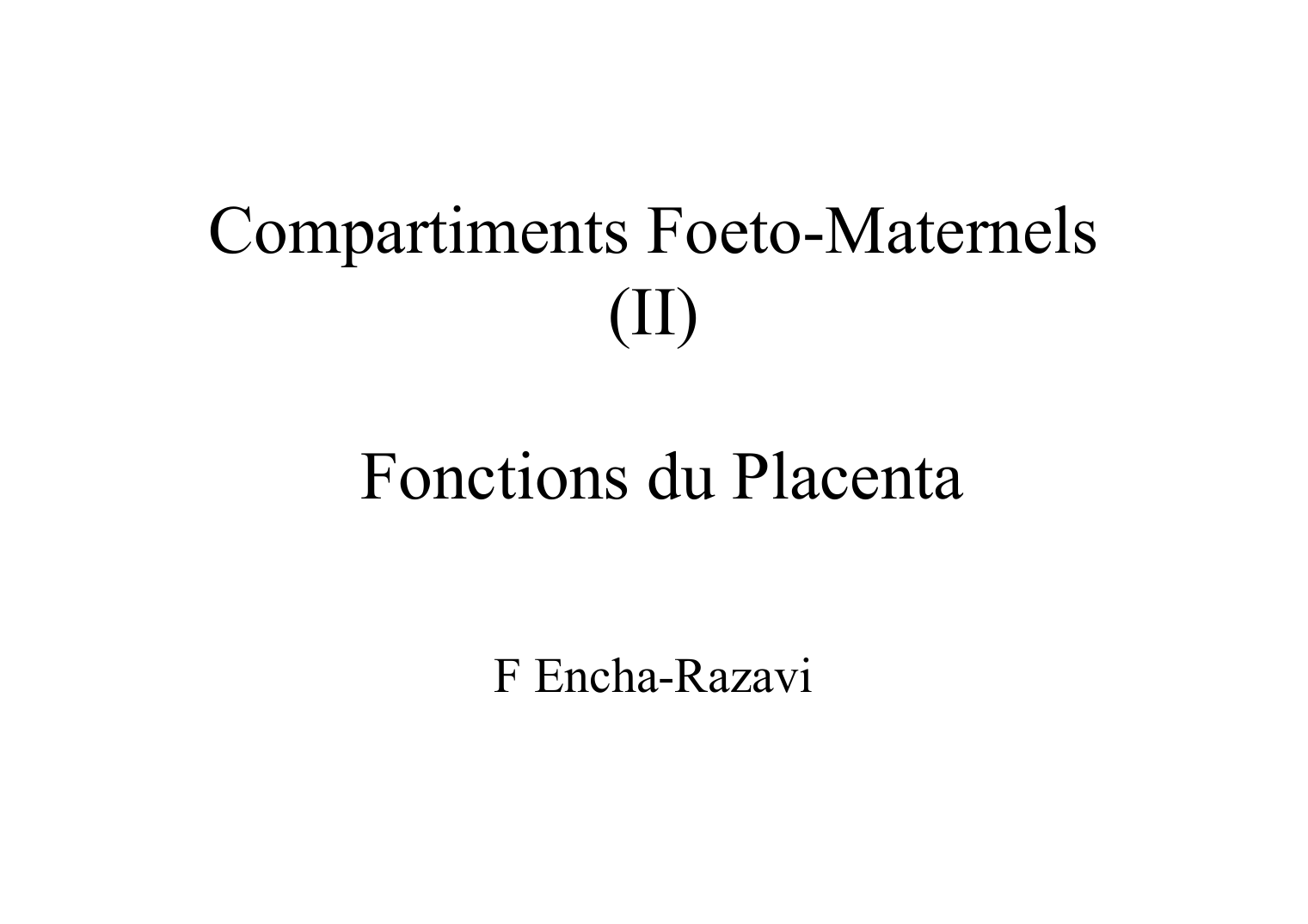 Prévisualisation du document Compartiments Foeto-Maternels(II)Fonctions du PlacentaF Encha-Razavi Placenta: Annexe foetalo < 3° mois-