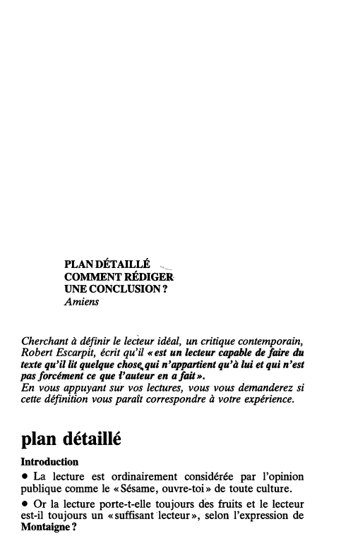 Prévisualisation du document Composition française

229

PLANDÉTAILLÉ ,___
COMMENT RÉDIGER
UNE CONCLUSION?
Amiens
Cherchant à définir le lecteur idéal, un critique contemporain,
Robert...