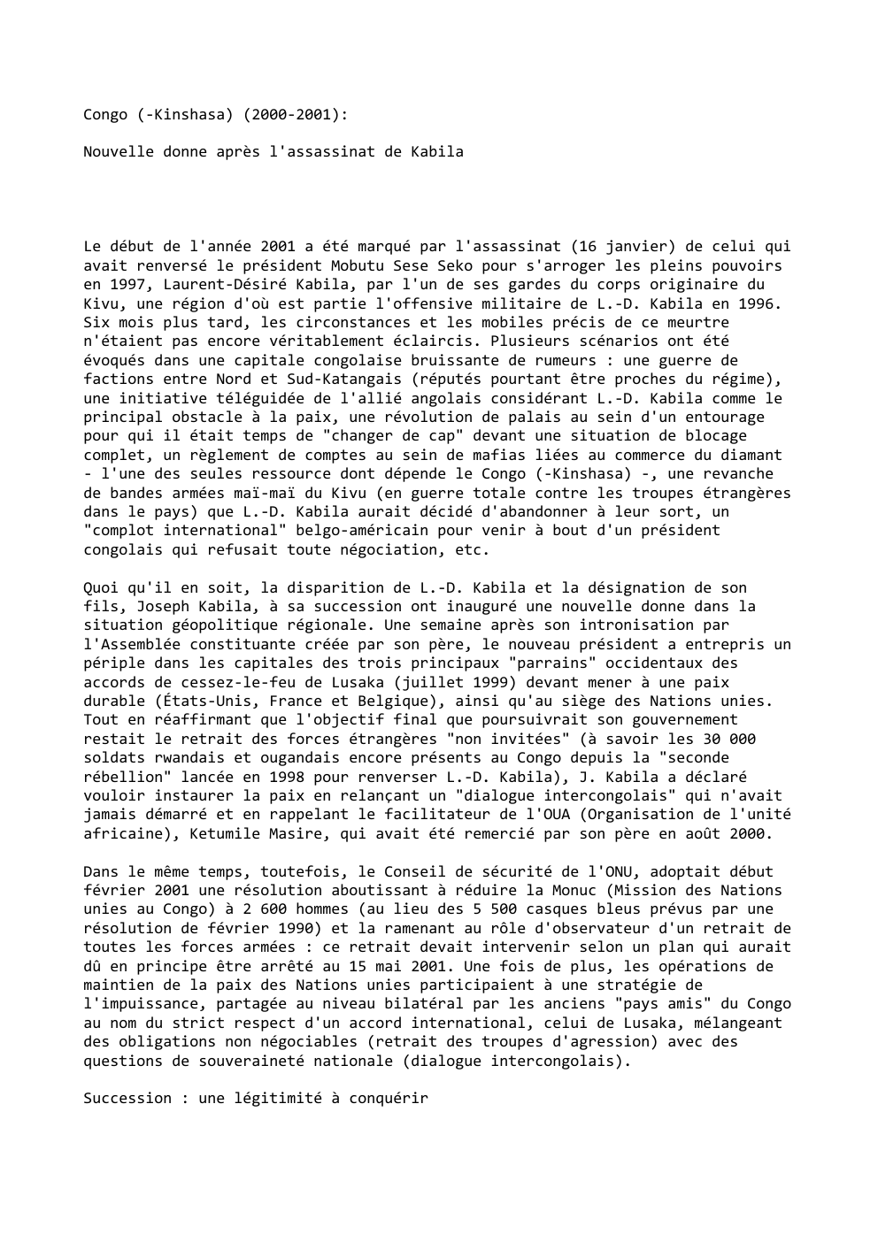 Prévisualisation du document Congo (-Kinshasa) (2000-2001):
Nouvelle donne après l'assassinat de Kabila

Le début de l'année 2001 a été marqué par l'assassinat (16...