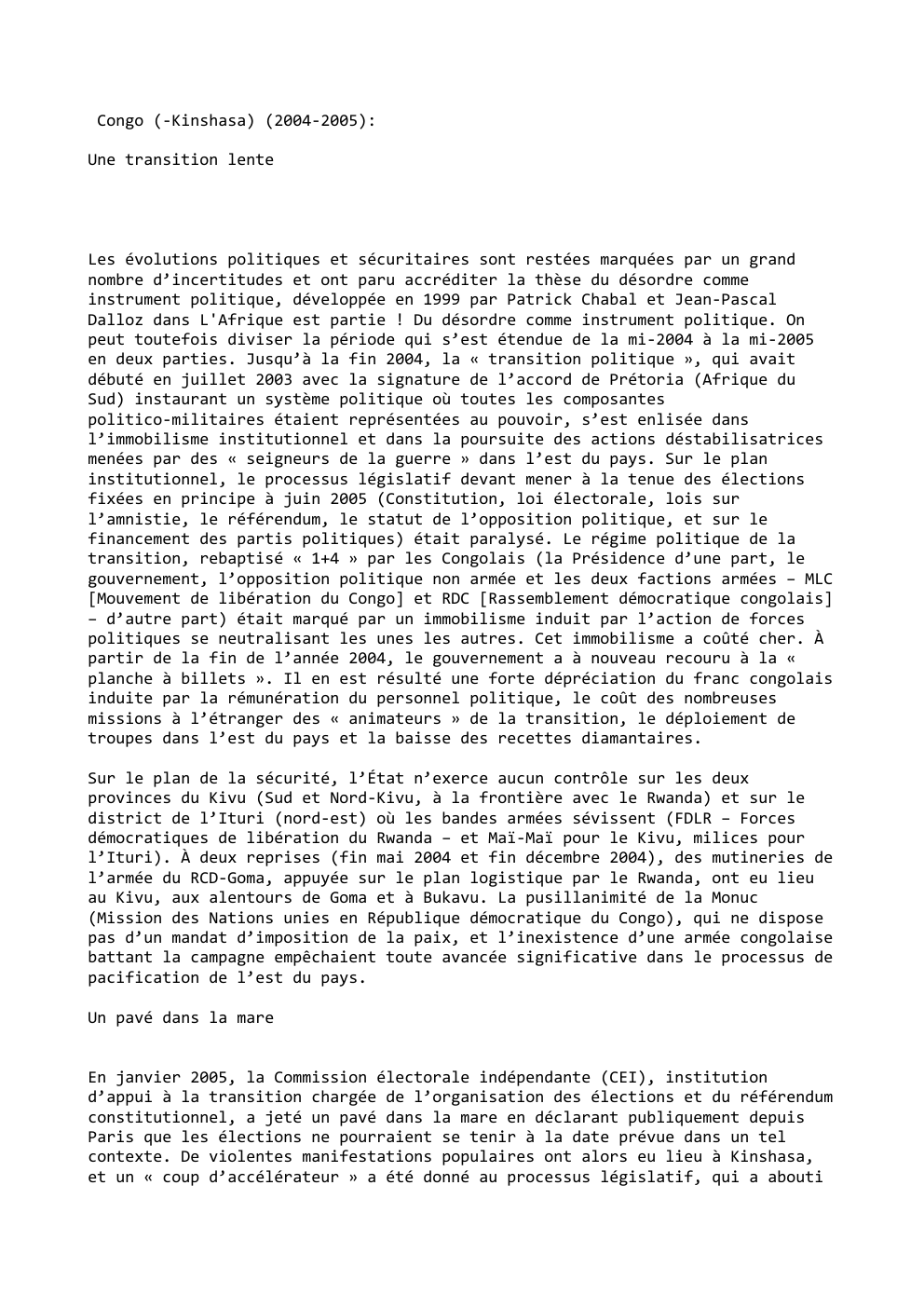 Prévisualisation du document Congo (-Kinshasa) (2004-2005):
Une transition lente

Les évolutions politiques et sécuritaires sont restées marquées par un grand
nombre d’incertitudes et...