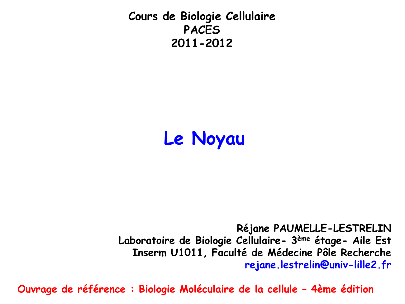 Prévisualisation du document Cours de Biologie CellulairePACES2011-2012Le NoyauRéjane PAUMELLE-LESTRELINLaboratoire de Biologie Cellulaire- 3ème étage- Aile EstInserm U1011, Faculté de Médecine Pôle Rechercherejane.