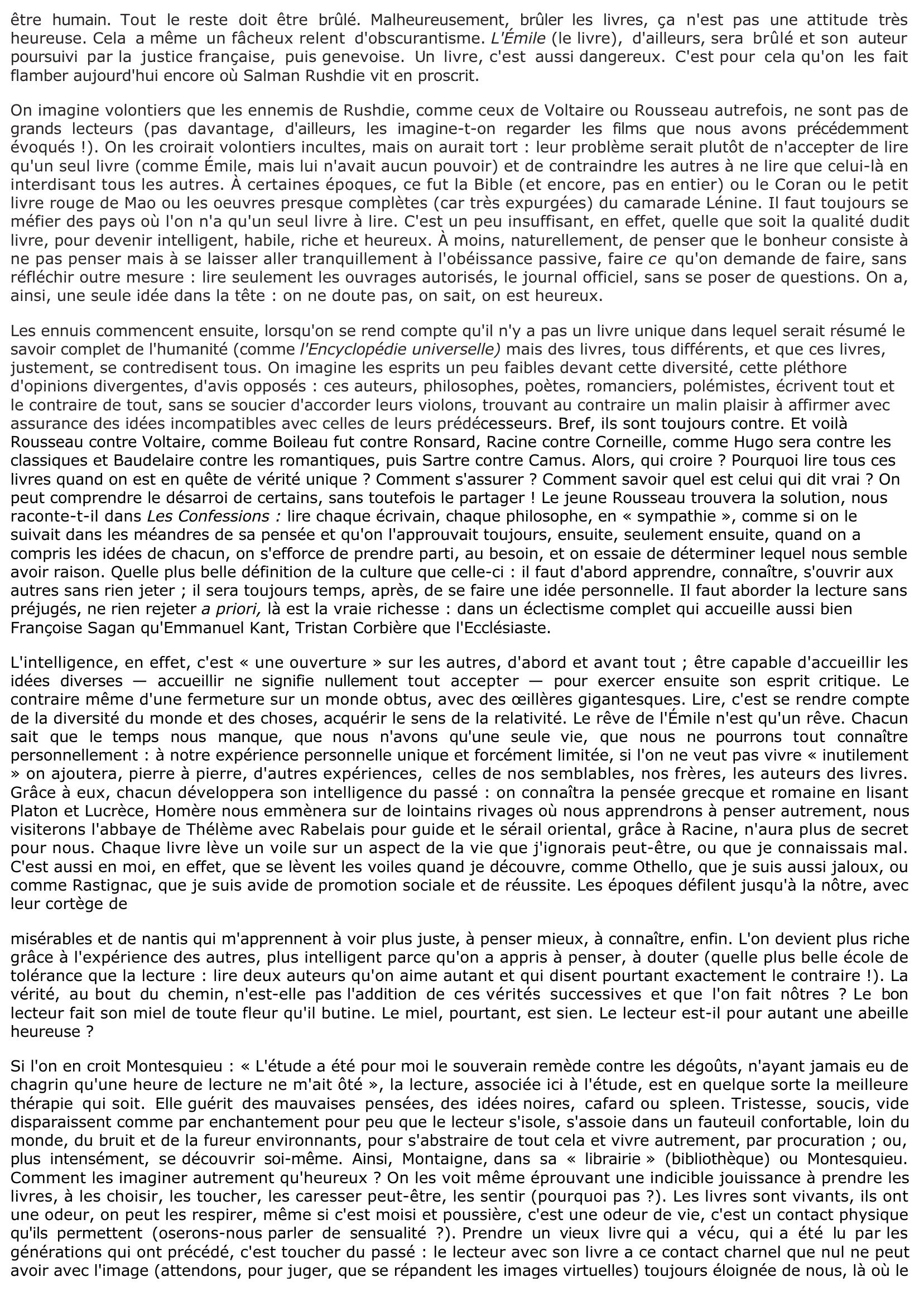 Prévisualisation du document « Croyez-moi, ceux qui lisent sont plus intelligents, plus habiles, plus riches que ceux qui ne lisent pas. Et surtout, ils sont plus heureux. Ils ont toujours à portée de main un remède souverain pour combattre la tristesse, les soucis, le vide. »
Michel TOURNIER.
À l'aide d'exemples précis, commentez ce point de vue sur la lecture et dites dans quelle mesure vous le partagez.