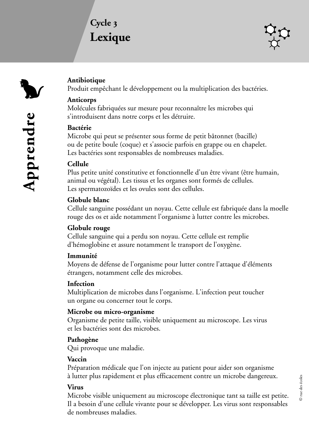 Prévisualisation du document Cycle 3LexiqueAnticorpsMolécules fabriquées sur mesure pour reconnaître les microbes quis'introduisent dans notre corps et les détruire.