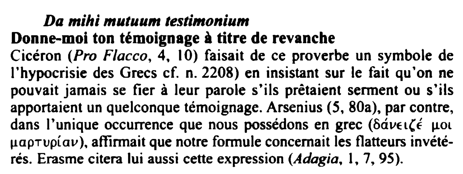 Prévisualisation du document Da mihi mutuum testimonium

Donne-moi ton témoignage à titre de revanche
Cicéron (Pro Flacco, 4, 10) faisait de ce proverbe...